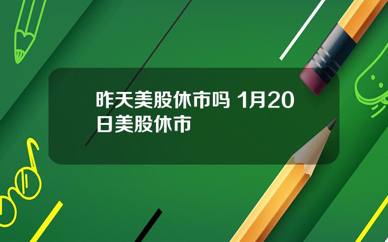 昨天美股休市吗 1月20日美股休市